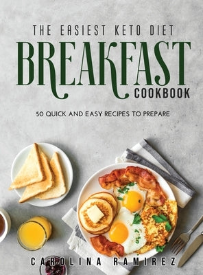 The Easiest Keto Diet Breakfast Cookbook: 50 Quick and Easy Recipes to Prepare by Ramirez, Carolina