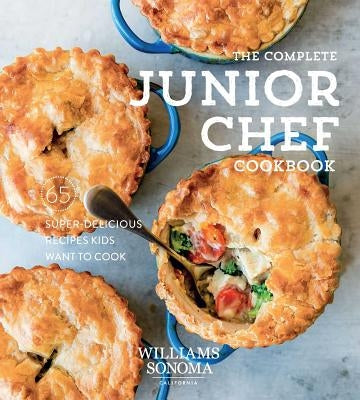 The Complete Junior Chef Cookbook: 65 Super-Delicious Recipes Kids Want to Cook by Williams Sonoma
