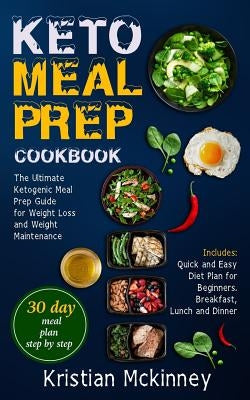 Keto Meal Prep Cookbook: The Ultimate Ketogenic Meal Prep Guide for Weight Loss and Weight Maintenance. Includes: Quick and Easy Diet Plan for by McKinney, Kristian