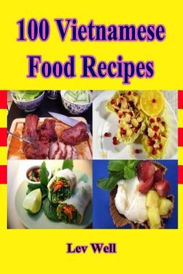 100 Vietnamese Food Recipes by Well, Lev