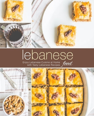 Lebanese Food: Enjoy Lebanese Cuisine at Home with Tasty Lebanese Recipes by Press, Booksumo