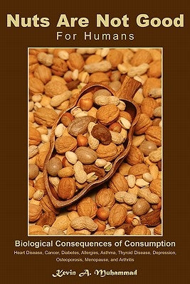 Nuts Are Not Good for Humans: Biological Consequences of Consumption by Muhammad, Kevin
