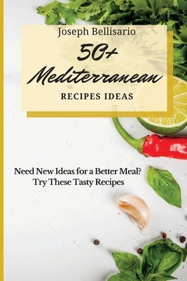 50+ Mediterranean Recipes Ideas: Need New Ideas for a Better Meal? Try These Tasty Recipes by Bellisario, Joseph