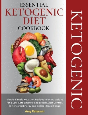 Essential Ketogenic Diet Cookbook: Simple and Basic Keto Diet Recipes to losing weight for a Low-Carb Lifestyle and Blood Sugar Control, to Renewed En by Peterson, Amy