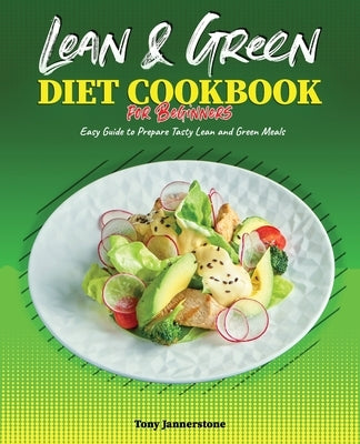 Lean and Green Diet Cookbook for Beginners: Easy Guide to Prepare Tasty Lean and Green Meals by Jannerstone, Tony