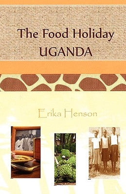The Food Holiday Uganda by Henson, Erika