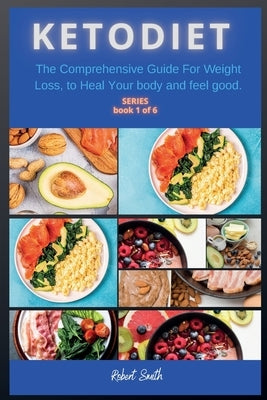 Keto Diet: The Comprehensive Guide For Weight Loss, to Heal Your body and feel good. by Smith, Robert