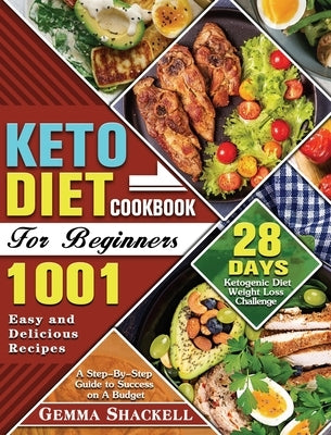 Keto Diet Cookbook For Beginners: 1001 Easy and Delicious Recipes - 28-Day Ketogenic Diet Weight Loss Challenge - A Step-By-Step Guide to Success on A by Shackell, Gemma E.