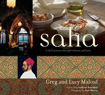 Saha: A Chef's Journey Through Lebanon and Syria [Middle Eastern Cookbook, 150 Recipes] by Malouf, Greg