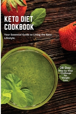 The Complete Keto Diet Cookbook: Your Essential Guide to Living the Keto Lifestyle. 28-Day Step-by-Step Challange for Weight Loss. by Campbell, Elizabeth