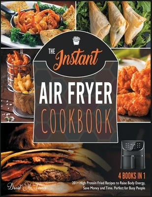 The Instant Air Fryer Cookbook [4 IN 1]: 201+ High Protein Fried Recipes to Raise Body Energy, Save Money and Time. Perfect for Busy People by McTurner, David