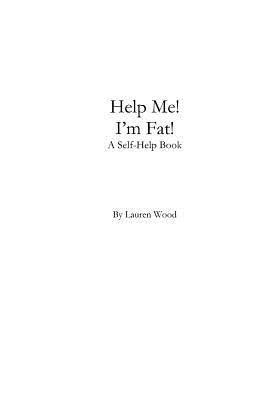 Help Me! I'm Fat!: A Self-Help Book by Wood, Lauren