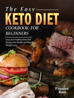 The Easy Keto Diet Cookbook For Beginners: Easy and Healthy Keto Diet Recipes for Health and Rapid Weight Loss by Bass, Frances