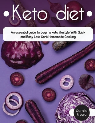 Keto Diet: An essential guide to begin a keto lifestyle With Quick & Easy Low-Carb Homemade Cooking by Rivera, Camila