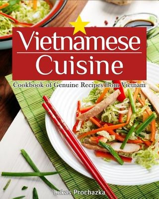 Vietnamese Cuisine: Cookbook of Genuine Recipes from Vietnam by Prochazka, Lukas