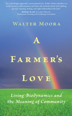 A Farmer's Love: Living Biodynamics and the Meaning of Community by Moora, Walter