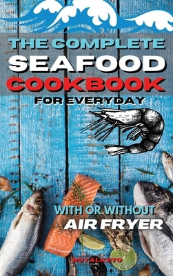 The Complete Seafood Cookbook for Every Day: Classic And Keto Seafood Recipes Made Simple by Royal Keto