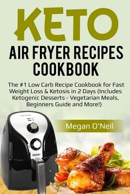 Keto Air Fryer Recipes Cookbook: The #1 Low Carb Recipe Cookbook for Fast Weight Loss & Ketosis in 2 Days (Includes Ketogenic Desserts - Vegetarian Me by O'Neil, Megan