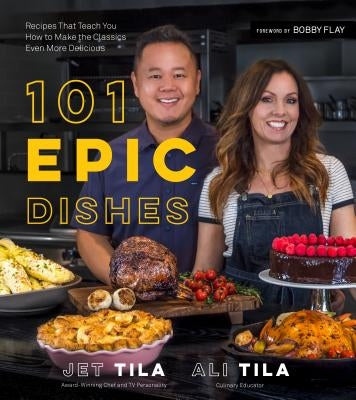 101 Epic Dishes: Recipes That Teach You How to Make the Classics Even More Delicious by Tila, Jet