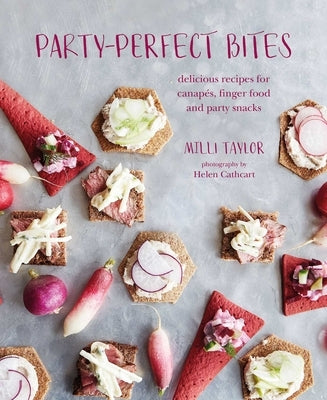 Party-Perfect Bites: Delicious Recipes for Canapés, Finger Food and Party Snacks by Taylor, MILLI