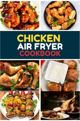 Chicken Air Fryer Cookbook: Amazingly Easy chicken Recipes to Fry, Bake, Grill, and Roast with Your Air Fryer. by Novanity Cooking
