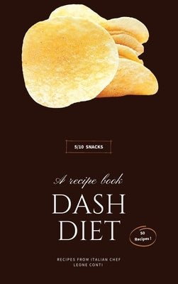 Dash Diet - Snacks: 50 Easy-To-Cook Low-Sodium Snack Recipes For Hypertension Patients And Dash Diet Beginners! by Leone Conti