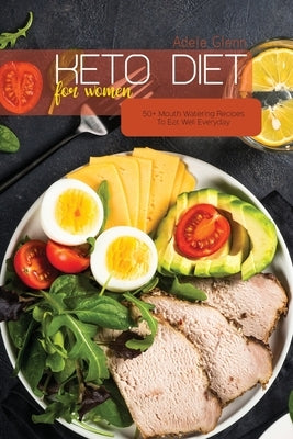 Keto Diet For Women: 50+ Mouth Watering Recipes To Eat Well Everyday by Glenn, Adele