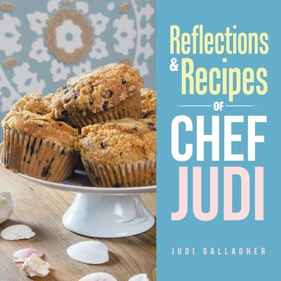 Reflections & Recipes of Chef Judi by Gallagher, Judi
