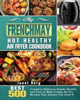 My FrenchMay Hot Healthy Air Fryer Cookbook by Berg, Janet