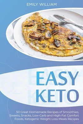 Easy Keto: 50 Great Homemade Recipes of Smoothies, Sweets, Snacks, Low-Carb and High-Fat Comfort Foods, Ketogenic Weight Loss Mea by William, Emily