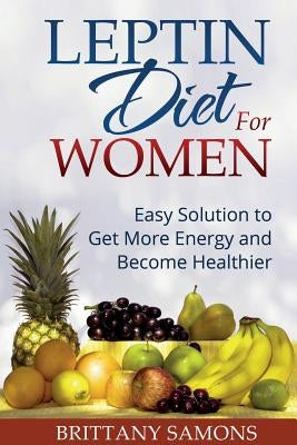 Leptin Diet for Women: Easy Solution to Get More Energy and Become Healthier by Samons, Brittany