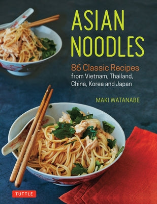 Asian Noodles: 86 Classic Recipes from Vietnam, Thailand, China, Korea and Japan by Watanabe, Maki