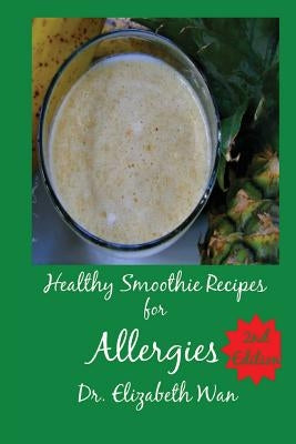 Healthy Smoothie Recipes for Allergies 2nd Edition by Wan, Elizabeth