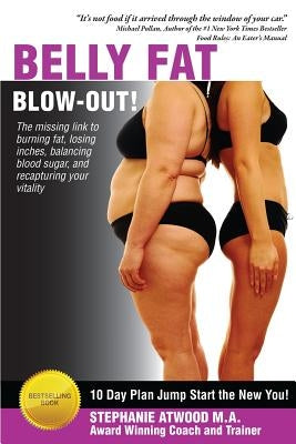 Belly Fat Blowout: How to Burn Fat, Lose Inches, Lose Weight and Feel Great in Just 10 Days by Atwood M. a., Stephanie