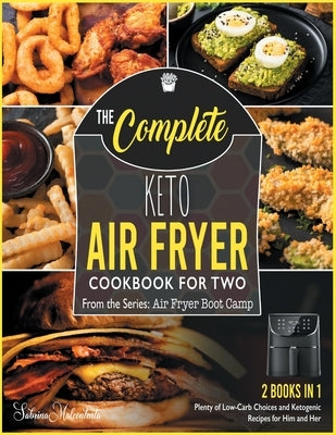 The Complete Keto Air Fryer Cookbook for Two [2 in 1]: Plenty of Low-Carb Choices and Ketogenic Recipes for Him and Her [with Pictures Included] by Malcontenta, Sabrina