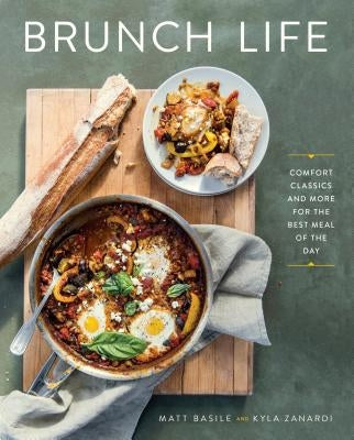 Brunch Life: Comfort Classics and More for the Best Meal of the Day by Basile, Matt