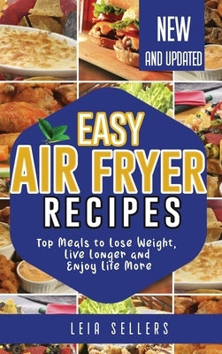 Easy Air Fryer Recipes: Top Meals to Lose Weight, Live Longer And Enjoy Life More by Sellers, Leia