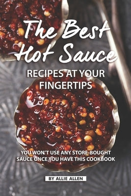 The Best Hot Sauce Recipes at Your Fingertips: You won&