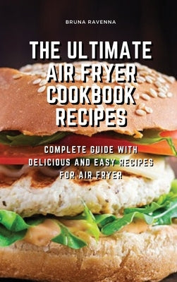 The Ultimate Air Fryer Cookbook Recipes: Complete Guide with Delicious and Easy Recipes for Air Fryer by Ravenna, Bruna