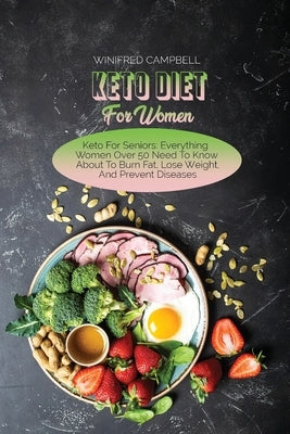 Keto Diet For Women: Keto For Seniors: Everything Women Over 50 Need To Know About To Burn Fat, Lose Weight, And Prevent Diseases by Campbell, Winifred
