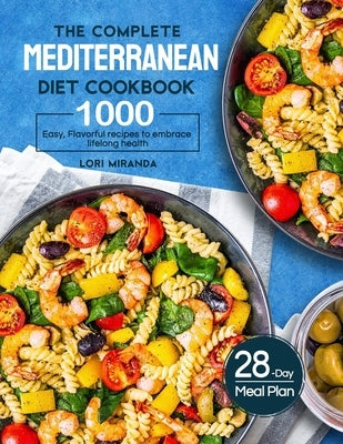 The Complete Mediterranean Diet Cookbook: 1000 Easy, Flavorful recipes to embrace lifelong health&
