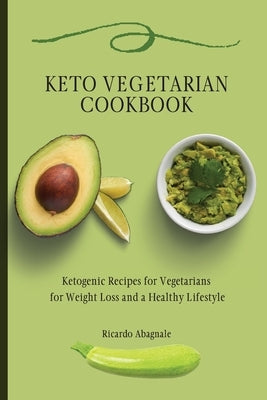Keto Vegetarian Cookbook: Ketogenic Recipes for Vegetarians for Weight Loss and a Healthy Lifestyle by Abagnale, Ricardo