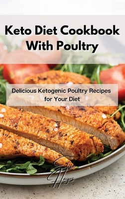 Keto Diet Cookbook With Poultry: Delicious Ketogenic Poultry Recipes for Your Diet by Hayes, Elisa