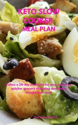 Keto Slow Cooker Meal Plan: Follow a 28-Day Meal Plan for Easy Meal Prep, Quicker Grocery Shopping, and Faster Weight Loss Results by Slow Cooker America