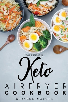 The Essential Keto Air Fryer Cookbook: Healthy Recipes Without Sacrificing The Taste! Burn Fat And Live Healthier. by Malone, Grayson