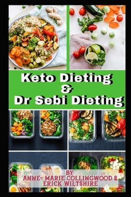 Keto Dieting and Dr Sebi Dieting: The Complete Guide: Full of delicious recipes, plant based diet recipes including delicious vegan meal, weight loss by Wiltshire, Erick