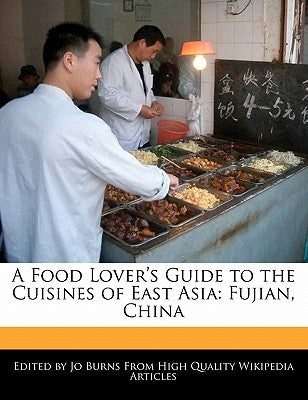 A Food Lover's Guide to the Cuisines of East Asia: Fujian, China by Burns, Jo