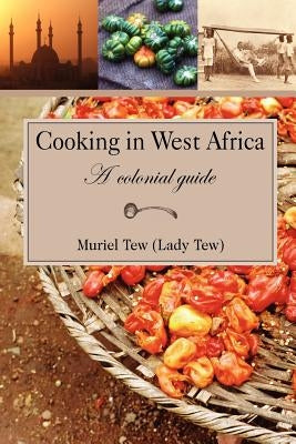 Cooking in West Africa: A Colonial Guide by Tew, Muriel R.