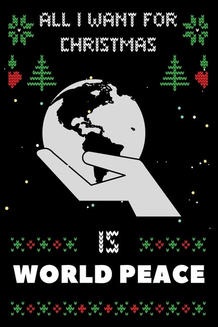 All I Want For Christmas Is World Peace: World Peace lovers Appreciation gifts for Xmas, Funny World Peace Christmas Notebook / Thanksgiving & Christm by Amazing Winter Press