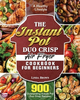 The Instant Pot Duo Crisp Air Fryer Cookbook for Beginners by Brown, Linda